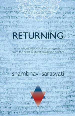 Returning: Exhortations, Advice and Encouragement from the Heart of Direct Realization Practice de Shambhavi Sarasvati