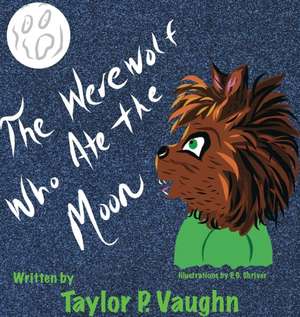 The Werewolf Who Ate the Moon de Taylor P. Vaughn