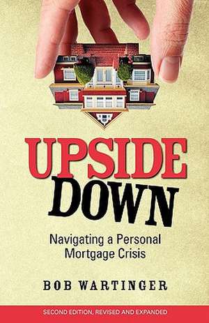 Upside Down: Navigating a Personal Mortgage Crisis de Bob Wartinger