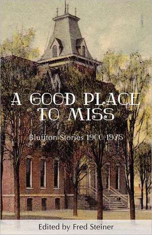 A Good Place to Miss: Bluffton Stories 1900-1975 de Fred Steiner