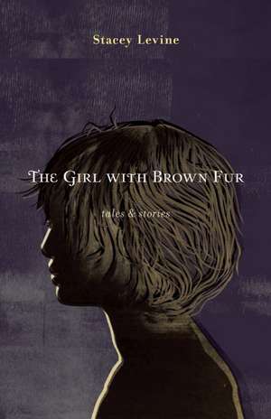 The Girl with Brown Fur: Tales & Stories de Stacey Levine