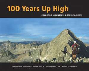 100 Years Up High: Colorado Mountains & Mountaineers de Janet Neuhoff Robertson