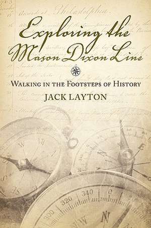 Exploring the Mason Dixon Line: Walking in the Footsteps of History de John Layton