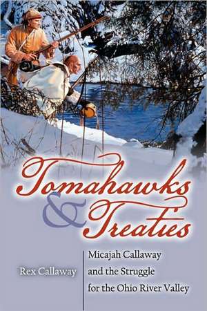 Tomahawks and Treaties: Micajah Callaway and the Struggle for the Ohio River Valley de Rex Callaway