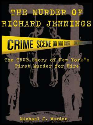 The Murder of Richard Jennings: The True Story of New York's First Murder for Hire de Michael J. Worden