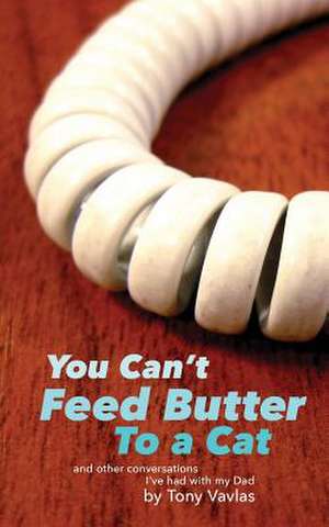 You Can't Feed Butter to a Cat de Tony Vavlas