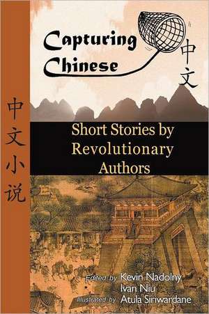 Chinese Short Stories by Revolutionary Authors - Read Chinese Literature with Detailed Footnotes, Pinyin, Summaries, and Audio (Capturing Chinese) de Kevin John Nadolny