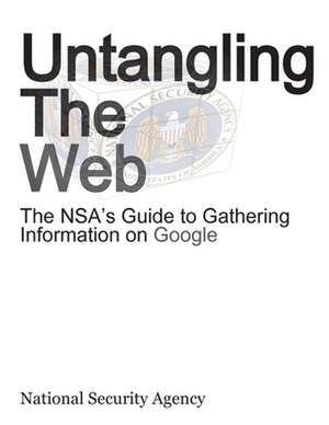 Untangling the Web: The Nsa's Guide to Gathering Information on Google de Nsa