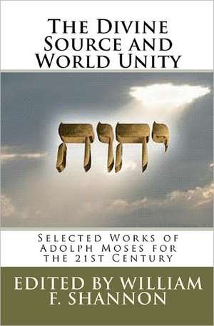 The Divine Source and World Unity: Selected Works of Adolph Moses for the 21st Century de Adolph Moses