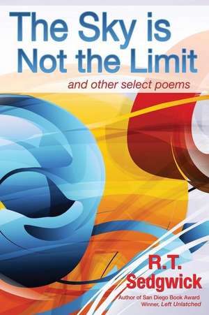 The Sky Is Not the Limit: And Other Sellect Works de R. T. Sedgwick