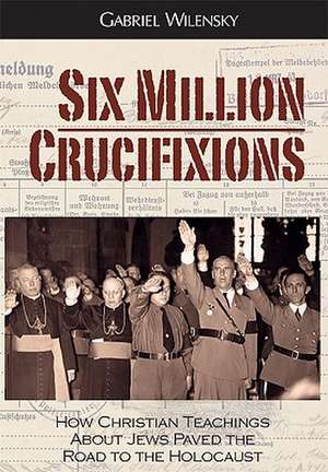 Six Million Crucifixions de Gabriel Wilensky