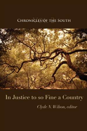 Chronicles of the South: In Justice to So Fine a Country de Clyde N. Wilson