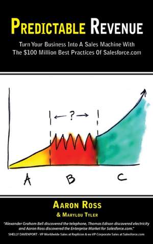 Predictable Revenue: Turn Your Business Into a Sales Machine with the $100 Million Best Practices of Salesforce.com de Aaron Ross