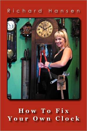 How to Fix Your Own Clock: Intimate Revelations of Nine Real Women in Images and Words de Richard Hansen