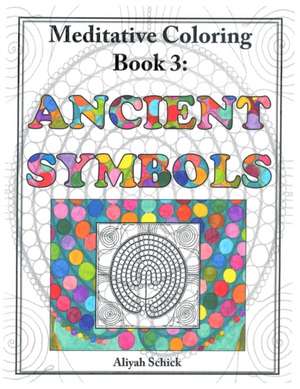 Ancient Symbols: Adult Coloring for Relaxation, Stress Reduction, Meditation, Spiritual Connection, Prayer, Centering, He de Aliyah Schick