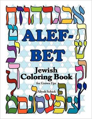 Alefbet Jewish Coloring Book for Grown Ups: Color for Stress Relaxation, Jewish Meditation, Spiritual Renewal, Shabbat Peace, and Healing de Aliyah Schick