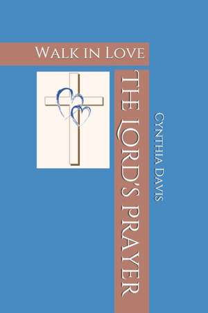 The Lord's Prayer: Walk in Love de Cynthia Davis