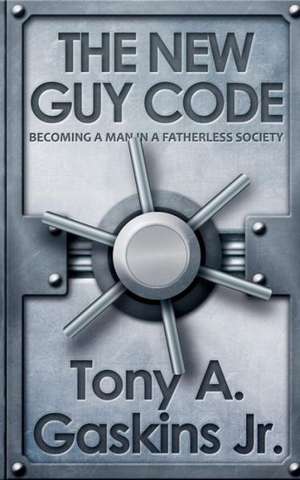 The New Guy Code: Becoming a Man in a Fatherless Society de Tony Gaskins