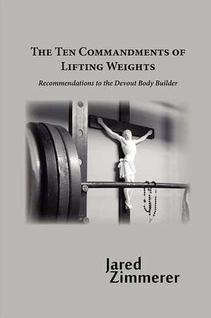 Ten Commandments of Lifting Weights de Jared Zimmerer