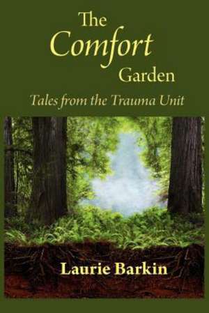 The Comfort Garden: Tales from the Trauma Unit de Laurie Barkin