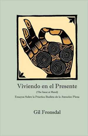 Viviendo En El Presente: Ensayos Sobre La Practica Budista de La Atencion Plena de Gil Fronsdal