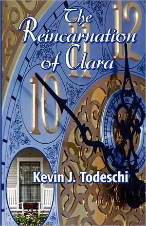 The Reincarnation of Clara: A Novel of the Ancient Past de Kevin J. Todeschi