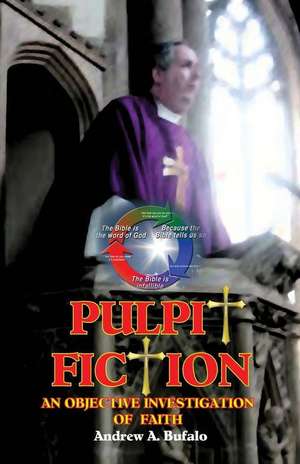 Pulpit Fiction - An Objective Investigation of Faith de Andrew A. Bufalo