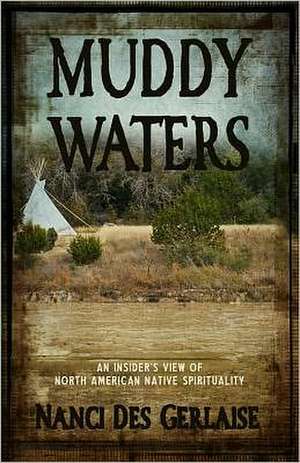 Muddy Waters: An Insider's View of North American Native Spirituality de Nanci Des Gerlaise