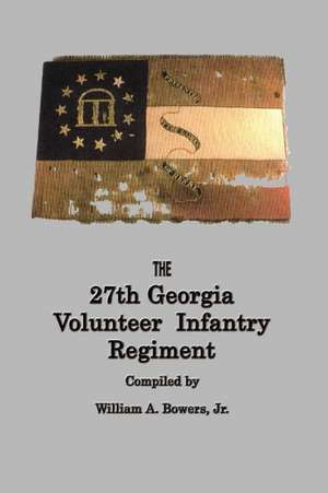 History of the 27th Georgia Volunteer Infantry Regiment Confederate States Army de William A. Bowers