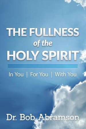 The Fullness of the Holy Spirit in You - For You - With You: A Journey of the Heart de Bob Abramson