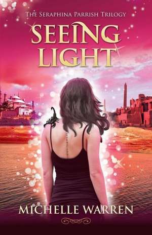 Seeing Light: The Seraphina Parrish Trilogy, Book 3 de Michelle Warren