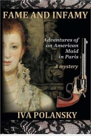 Fame and Infamy: Adventures of an American Maid in Paris de Iva Polansky