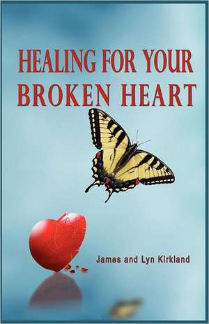 Healing for Your Broken Heart: 101 Practical Lessons Using God's Word as Guidance for Parents, Grandparents, and Anyone Who Loves Children de James Kirkland