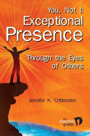 You, Not I: Exceptional Presence Through the Eyes of Others de Jennifer K. Crittenden