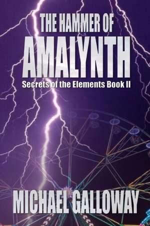 The Hammer of Amalynth (Secrets of the Elements Book II) de Michael Galloway