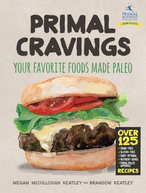 Primal Cravings: Your Favorite Foods Made Paleo de Brandon And Megan Keatley