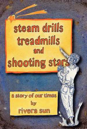 Steam Drills, Treadmills, and Shooting Stars -A Story of Our Times- de Rivera Sun