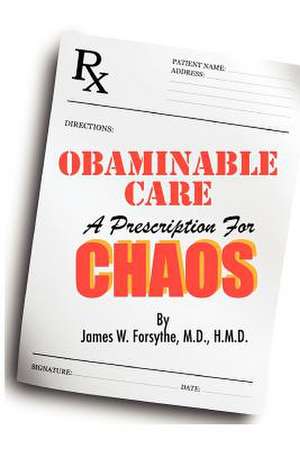 Obaminable Care: A Prescription for Chaos de James W. Forsythe