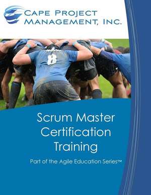 Scrum Master Certification Training: Participant Guide for Scrum Master Certification Training de Dan Tousignant