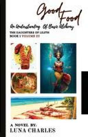 Good Food - An Understanding Of Basic Alchemy Bk 1 VOLUME III de Luna Charles