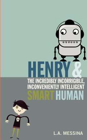 Henry and the Incredibly Incorrigible, Inconveniently Intelligent Smart Human de L. A. Messina