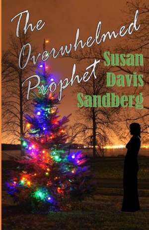 The Overwhelmed Prophet: Move Forward to the Life You Want de Sandberg, Susan Davis