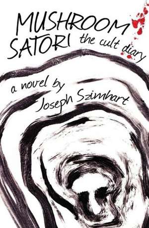 Mushroom Satori: The Cult Diary de Joseph Szimhart