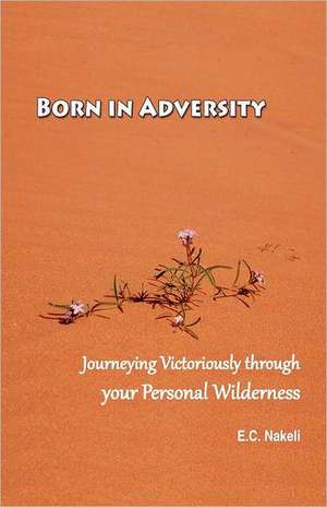 Born in Adversity de E. C. Nakeli