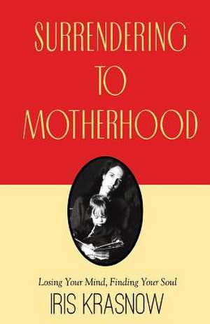 Surrendering to Motherhood de Iris Krasnow