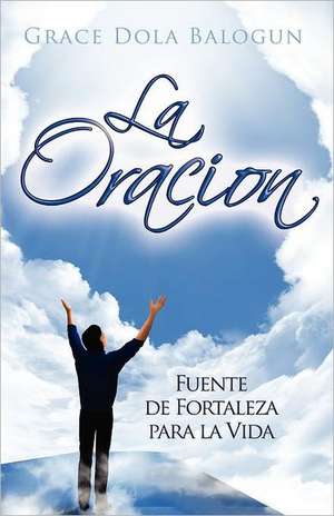 La Oracion Fuente de Fortaleza Para La Vida de Grace Dola Balogun