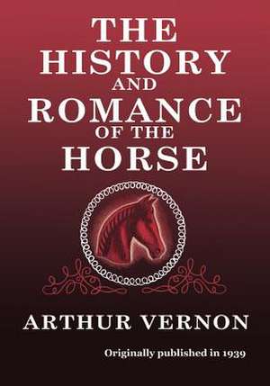 The History and Romance of the Horse de Arthur Vernon