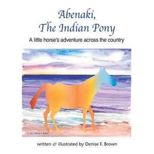 Abenaki, the Indian Pony de MS Denise Frances Brown