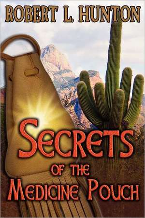 Secrets of the Medicine Pouch de Robert L. Hunton