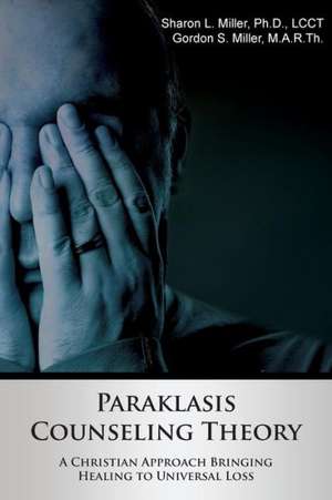 Paraklasis Counseling Theory - A Christian Approach Bringing Healing to Universal Loss: The Proverbs 31 Woman Defined de Sharon L. Miller